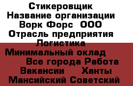 Стикеровщик › Название организации ­ Ворк Форс, ООО › Отрасль предприятия ­ Логистика › Минимальный оклад ­ 26 000 - Все города Работа » Вакансии   . Ханты-Мансийский,Советский г.